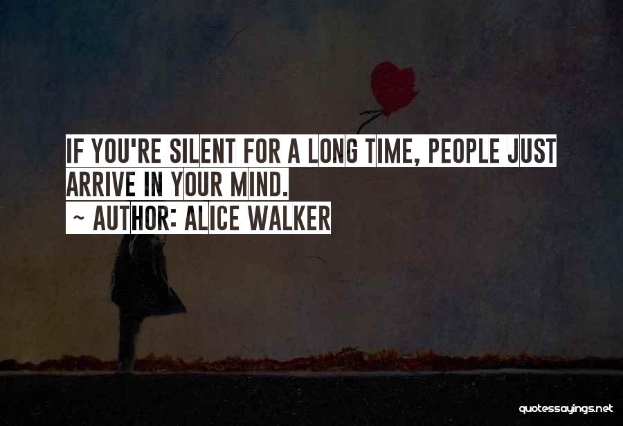 Alice Walker Quotes: If You're Silent For A Long Time, People Just Arrive In Your Mind.