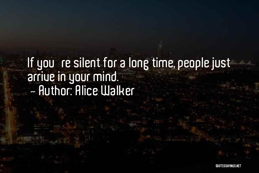 Alice Walker Quotes: If You're Silent For A Long Time, People Just Arrive In Your Mind.