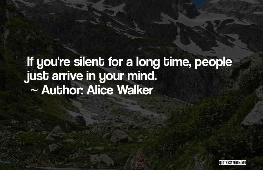 Alice Walker Quotes: If You're Silent For A Long Time, People Just Arrive In Your Mind.