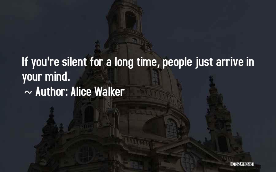 Alice Walker Quotes: If You're Silent For A Long Time, People Just Arrive In Your Mind.