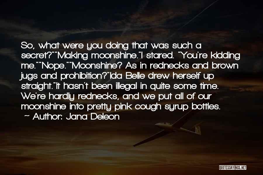 Jana Deleon Quotes: So, What Were You Doing That Was Such A Secret?making Moonshine.i Stared. You're Kidding Me.nope.moonshine? As In Rednecks And Brown