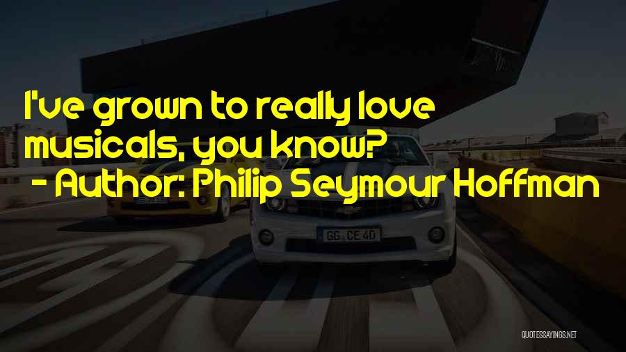 Philip Seymour Hoffman Quotes: I've Grown To Really Love Musicals, You Know?