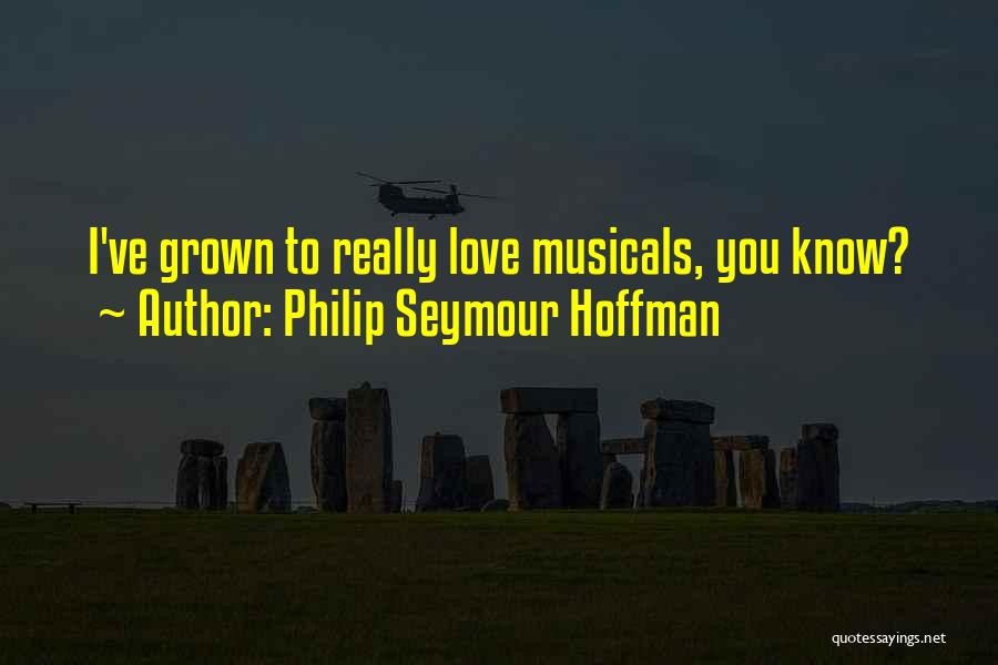 Philip Seymour Hoffman Quotes: I've Grown To Really Love Musicals, You Know?