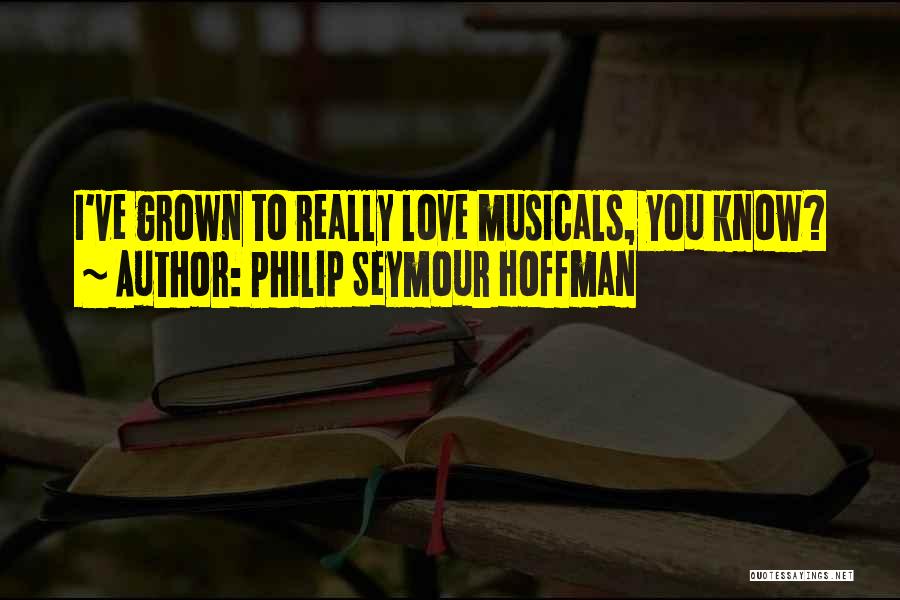 Philip Seymour Hoffman Quotes: I've Grown To Really Love Musicals, You Know?
