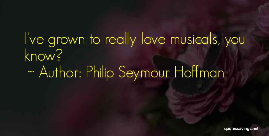 Philip Seymour Hoffman Quotes: I've Grown To Really Love Musicals, You Know?