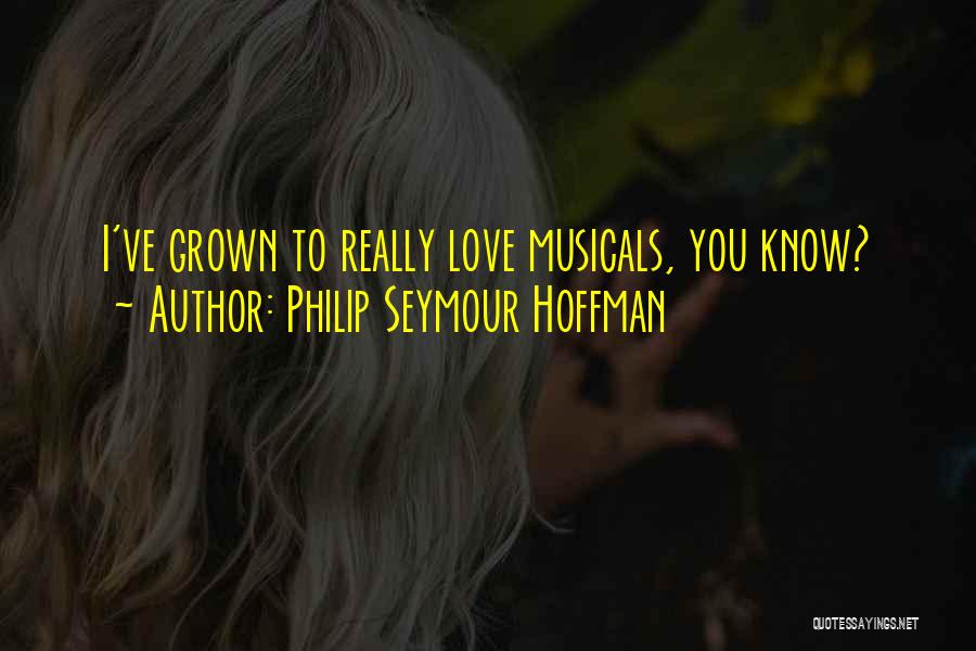 Philip Seymour Hoffman Quotes: I've Grown To Really Love Musicals, You Know?