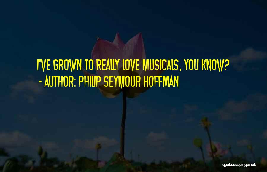 Philip Seymour Hoffman Quotes: I've Grown To Really Love Musicals, You Know?