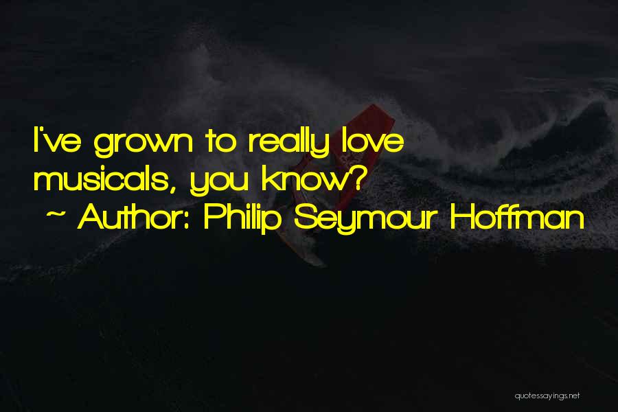 Philip Seymour Hoffman Quotes: I've Grown To Really Love Musicals, You Know?