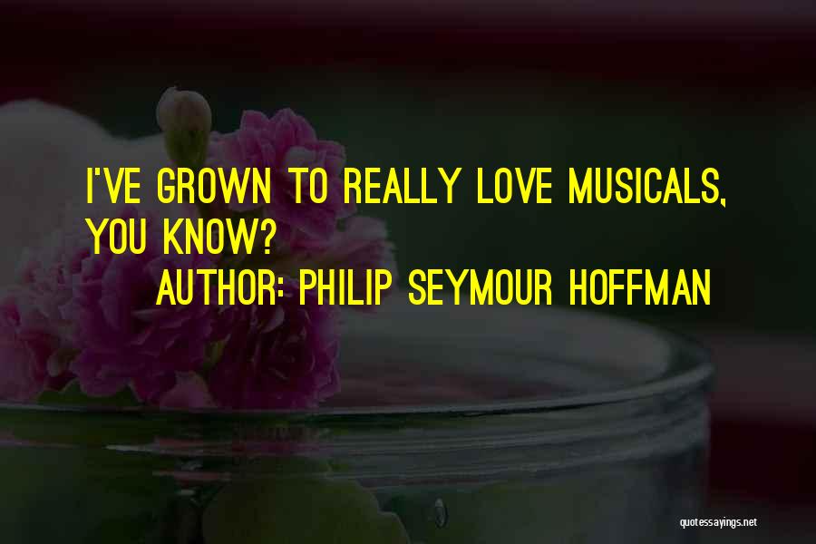 Philip Seymour Hoffman Quotes: I've Grown To Really Love Musicals, You Know?