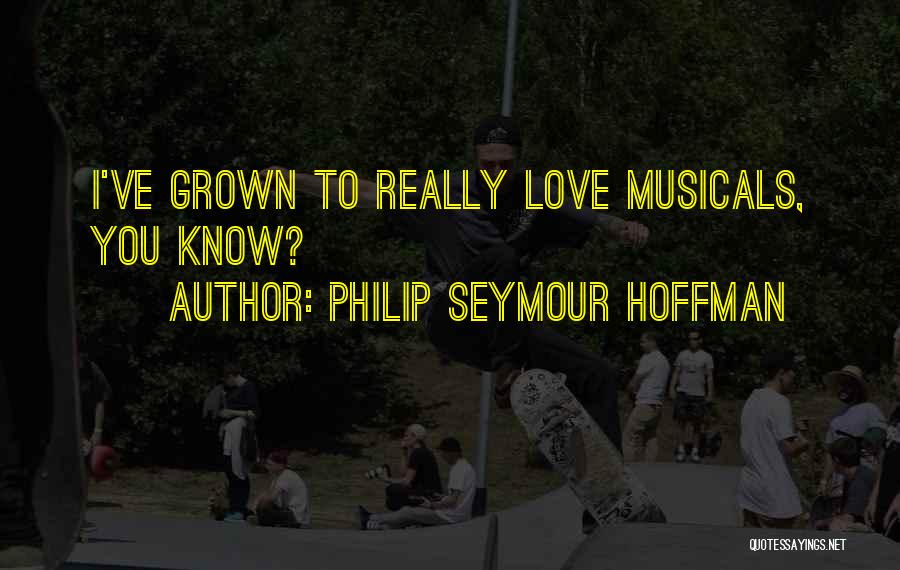 Philip Seymour Hoffman Quotes: I've Grown To Really Love Musicals, You Know?
