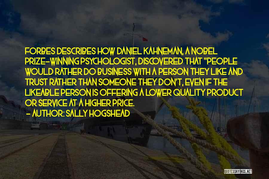 Sally Hogshead Quotes: Forbes Describes How Daniel Kahneman, A Nobel Prize-winning Psychologist, Discovered That People Would Rather Do Business With A Person They