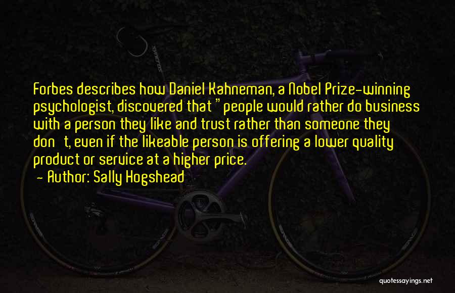 Sally Hogshead Quotes: Forbes Describes How Daniel Kahneman, A Nobel Prize-winning Psychologist, Discovered That People Would Rather Do Business With A Person They