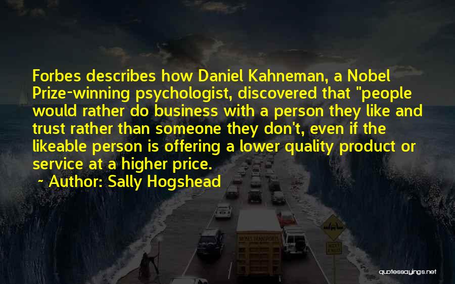 Sally Hogshead Quotes: Forbes Describes How Daniel Kahneman, A Nobel Prize-winning Psychologist, Discovered That People Would Rather Do Business With A Person They