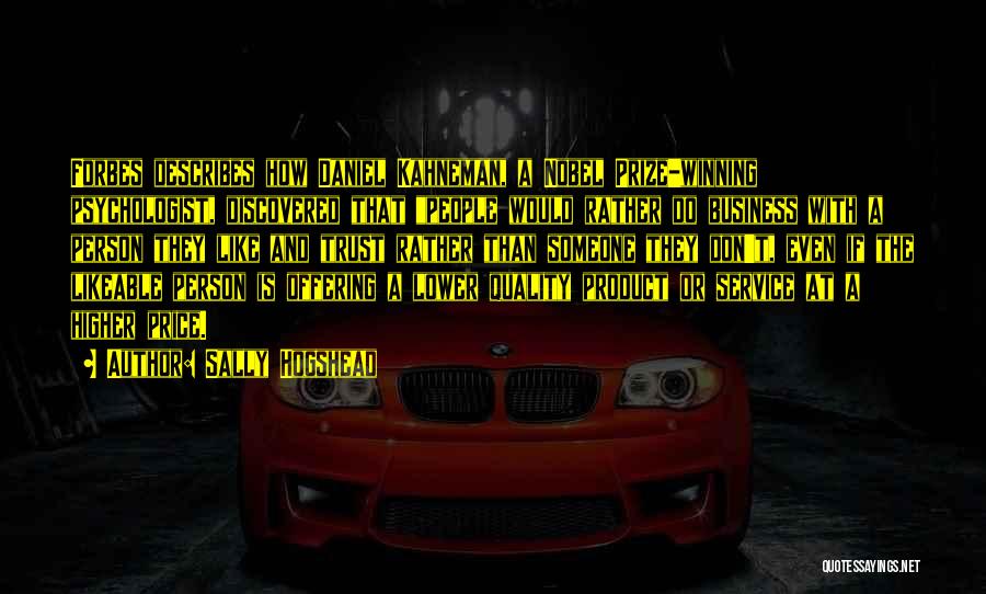 Sally Hogshead Quotes: Forbes Describes How Daniel Kahneman, A Nobel Prize-winning Psychologist, Discovered That People Would Rather Do Business With A Person They