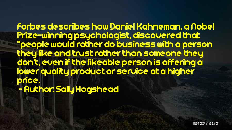 Sally Hogshead Quotes: Forbes Describes How Daniel Kahneman, A Nobel Prize-winning Psychologist, Discovered That People Would Rather Do Business With A Person They