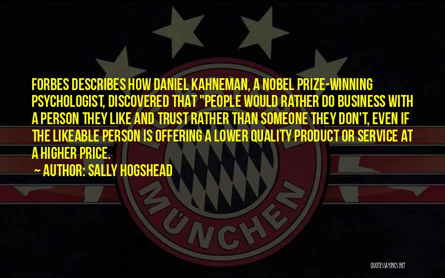 Sally Hogshead Quotes: Forbes Describes How Daniel Kahneman, A Nobel Prize-winning Psychologist, Discovered That People Would Rather Do Business With A Person They