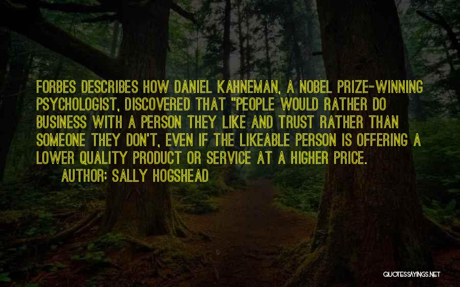 Sally Hogshead Quotes: Forbes Describes How Daniel Kahneman, A Nobel Prize-winning Psychologist, Discovered That People Would Rather Do Business With A Person They