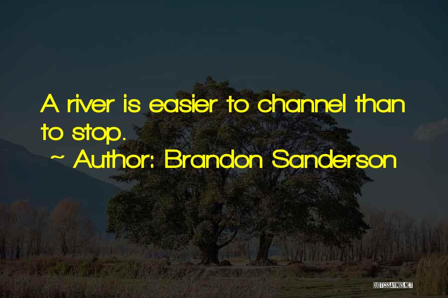 Brandon Sanderson Quotes: A River Is Easier To Channel Than To Stop.