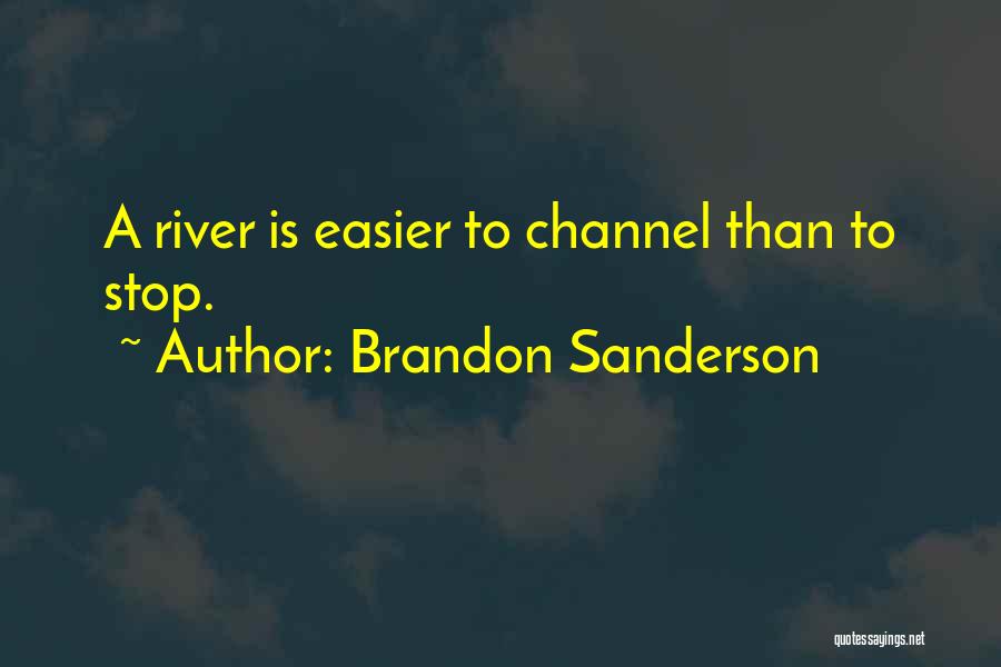 Brandon Sanderson Quotes: A River Is Easier To Channel Than To Stop.