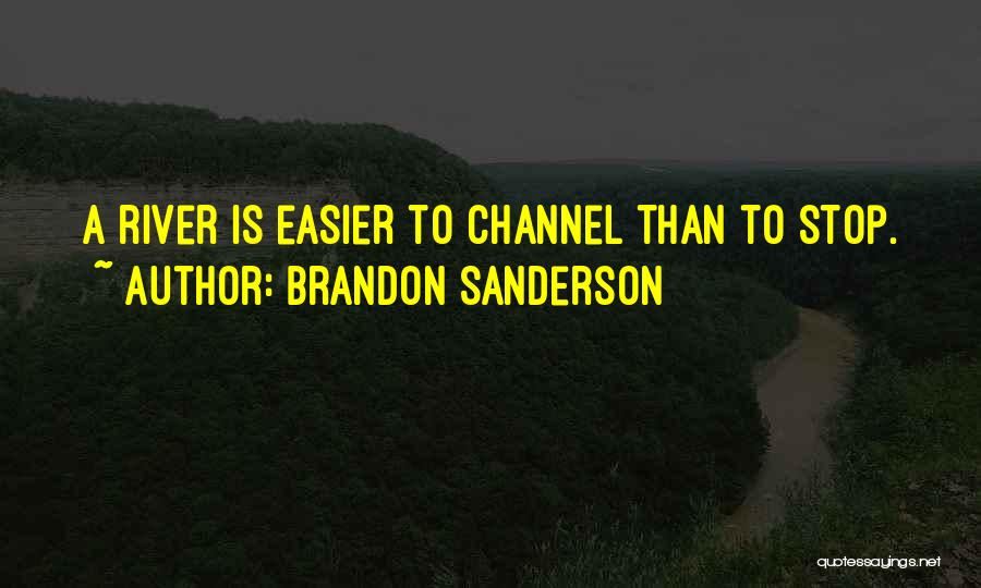 Brandon Sanderson Quotes: A River Is Easier To Channel Than To Stop.