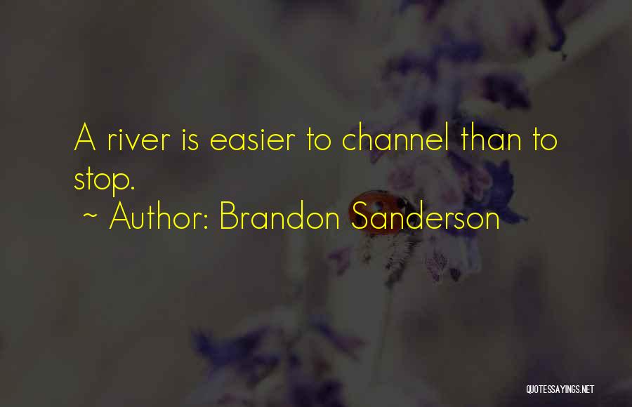 Brandon Sanderson Quotes: A River Is Easier To Channel Than To Stop.