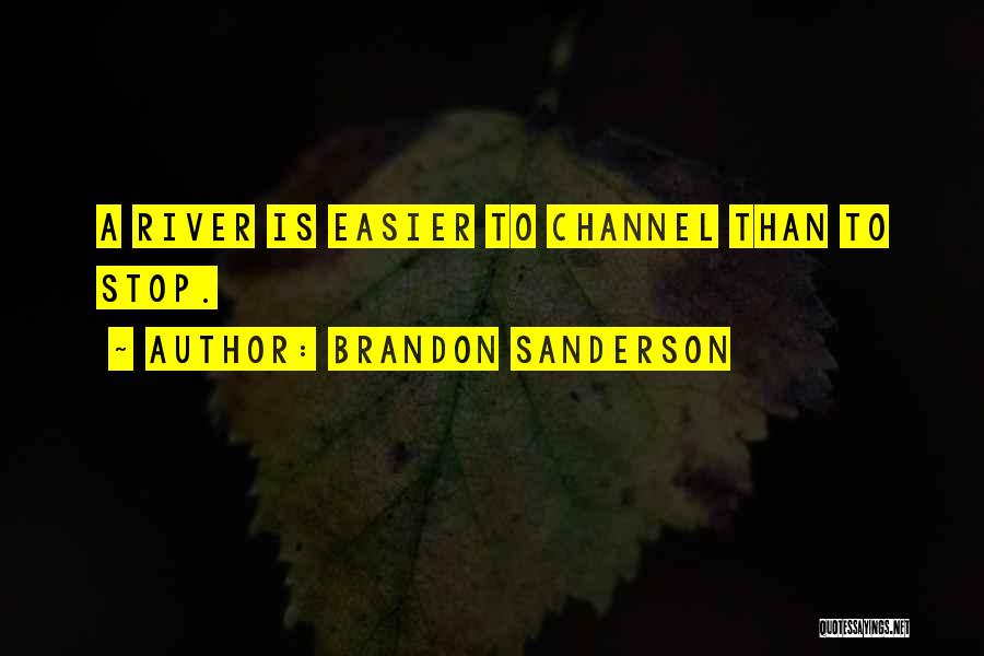 Brandon Sanderson Quotes: A River Is Easier To Channel Than To Stop.