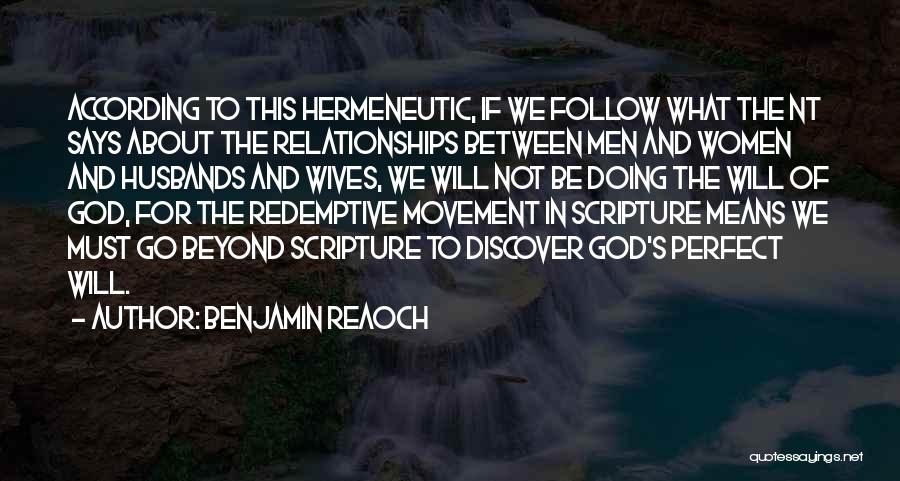 Benjamin Reaoch Quotes: According To This Hermeneutic, If We Follow What The Nt Says About The Relationships Between Men And Women And Husbands