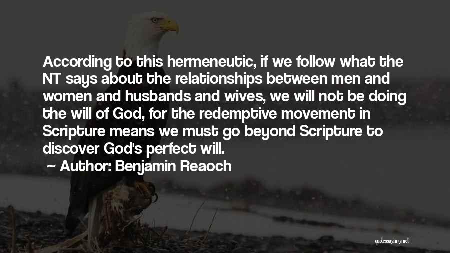 Benjamin Reaoch Quotes: According To This Hermeneutic, If We Follow What The Nt Says About The Relationships Between Men And Women And Husbands