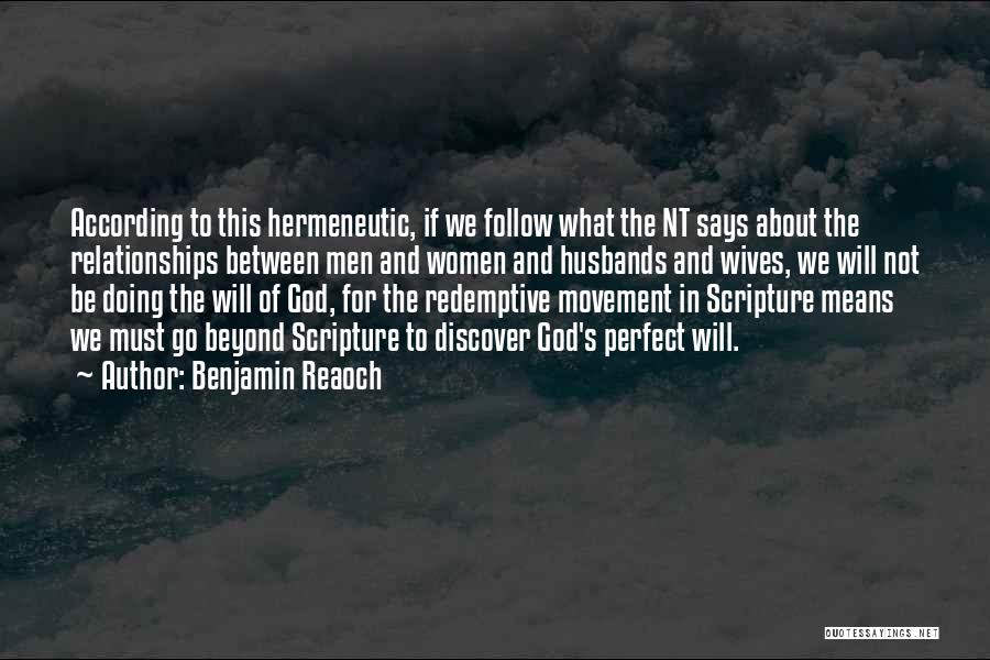 Benjamin Reaoch Quotes: According To This Hermeneutic, If We Follow What The Nt Says About The Relationships Between Men And Women And Husbands