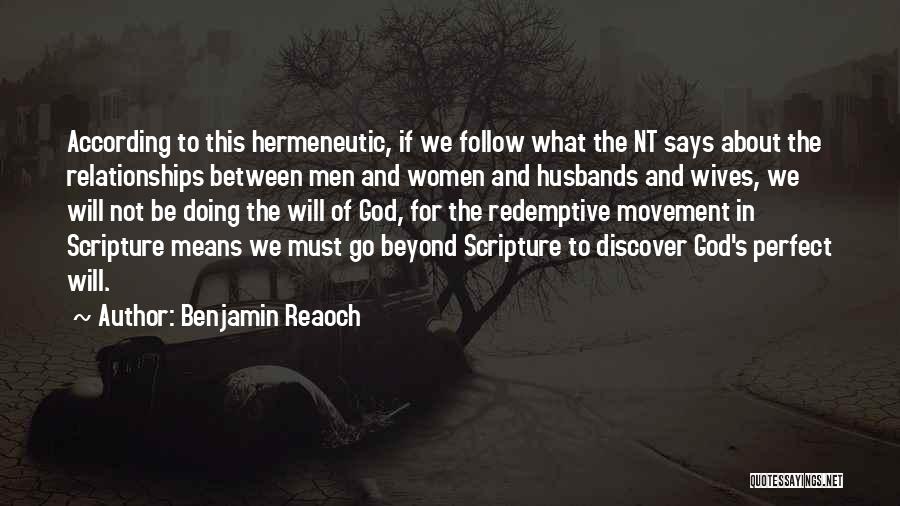 Benjamin Reaoch Quotes: According To This Hermeneutic, If We Follow What The Nt Says About The Relationships Between Men And Women And Husbands