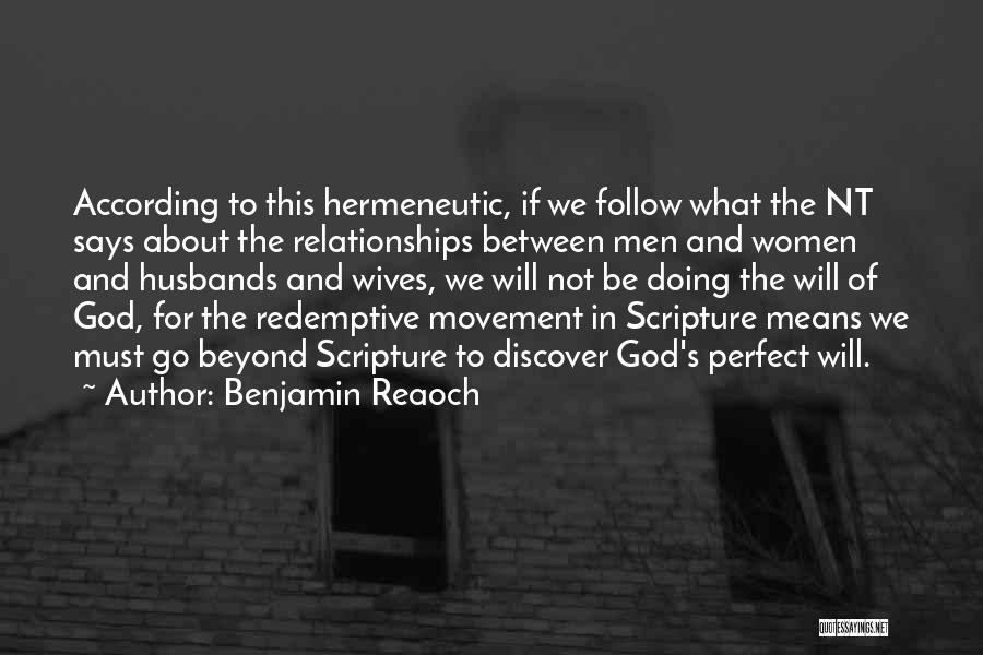 Benjamin Reaoch Quotes: According To This Hermeneutic, If We Follow What The Nt Says About The Relationships Between Men And Women And Husbands