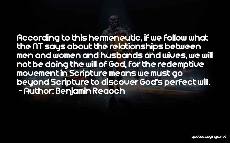 Benjamin Reaoch Quotes: According To This Hermeneutic, If We Follow What The Nt Says About The Relationships Between Men And Women And Husbands