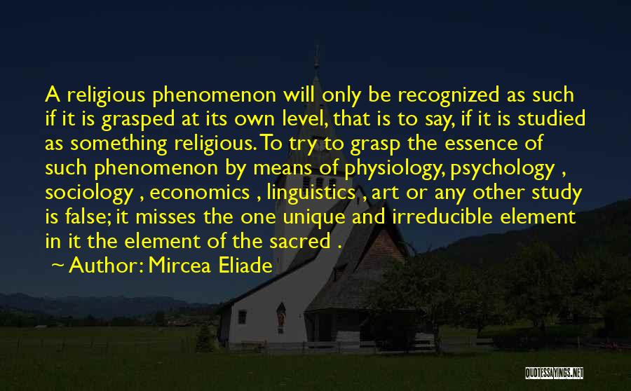 Mircea Eliade Quotes: A Religious Phenomenon Will Only Be Recognized As Such If It Is Grasped At Its Own Level, That Is To