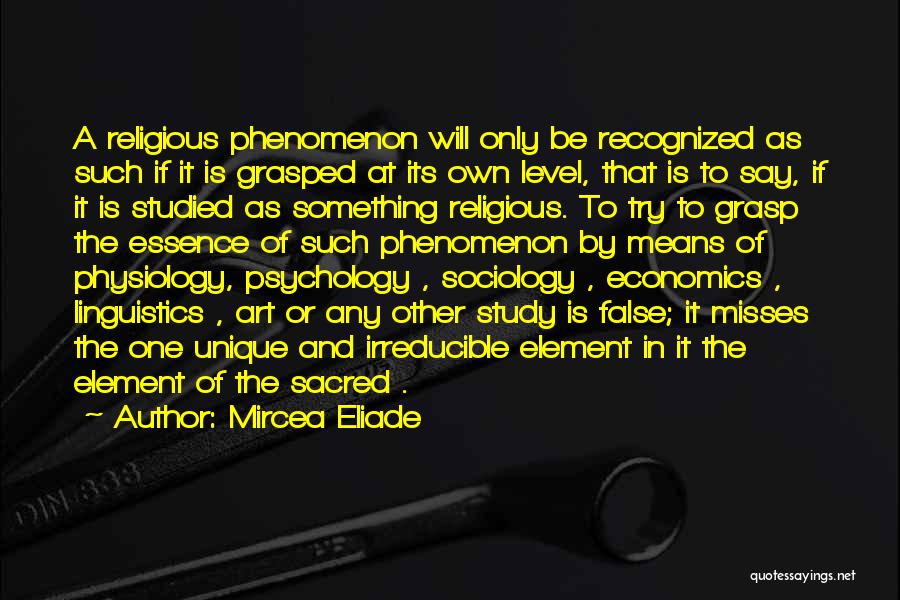 Mircea Eliade Quotes: A Religious Phenomenon Will Only Be Recognized As Such If It Is Grasped At Its Own Level, That Is To