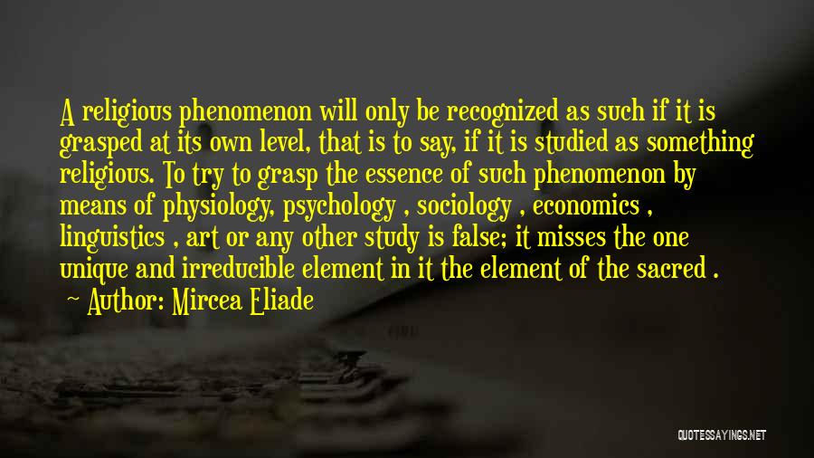 Mircea Eliade Quotes: A Religious Phenomenon Will Only Be Recognized As Such If It Is Grasped At Its Own Level, That Is To