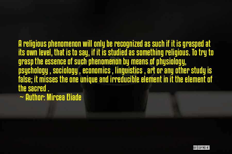 Mircea Eliade Quotes: A Religious Phenomenon Will Only Be Recognized As Such If It Is Grasped At Its Own Level, That Is To