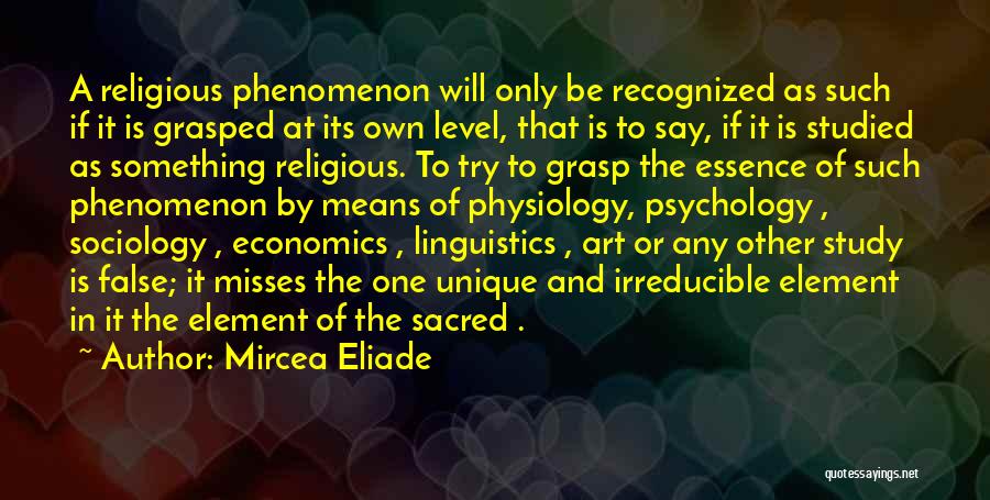 Mircea Eliade Quotes: A Religious Phenomenon Will Only Be Recognized As Such If It Is Grasped At Its Own Level, That Is To