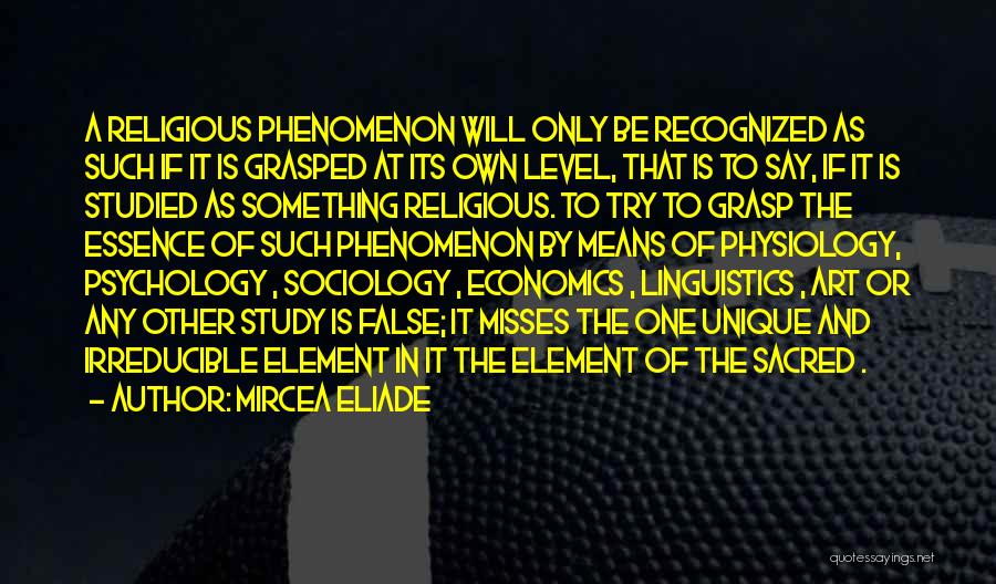 Mircea Eliade Quotes: A Religious Phenomenon Will Only Be Recognized As Such If It Is Grasped At Its Own Level, That Is To