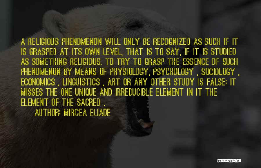 Mircea Eliade Quotes: A Religious Phenomenon Will Only Be Recognized As Such If It Is Grasped At Its Own Level, That Is To