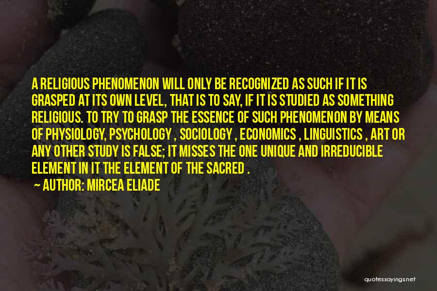 Mircea Eliade Quotes: A Religious Phenomenon Will Only Be Recognized As Such If It Is Grasped At Its Own Level, That Is To