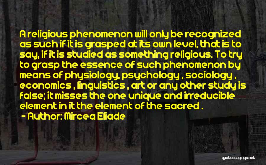 Mircea Eliade Quotes: A Religious Phenomenon Will Only Be Recognized As Such If It Is Grasped At Its Own Level, That Is To