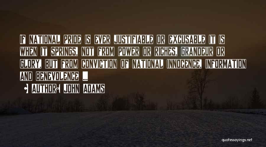 John Adams Quotes: If National Pride Is Ever Justifiable Or Excusable It Is When It Springs, Not From Power Or Riches, Grandeur Or