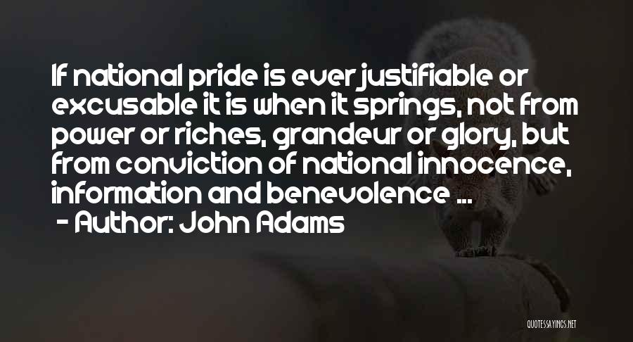 John Adams Quotes: If National Pride Is Ever Justifiable Or Excusable It Is When It Springs, Not From Power Or Riches, Grandeur Or