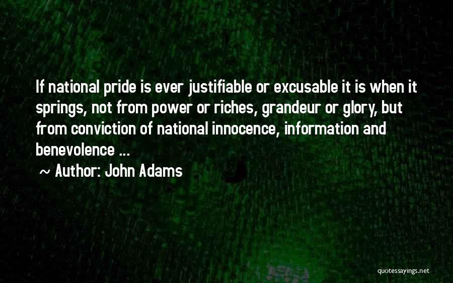 John Adams Quotes: If National Pride Is Ever Justifiable Or Excusable It Is When It Springs, Not From Power Or Riches, Grandeur Or