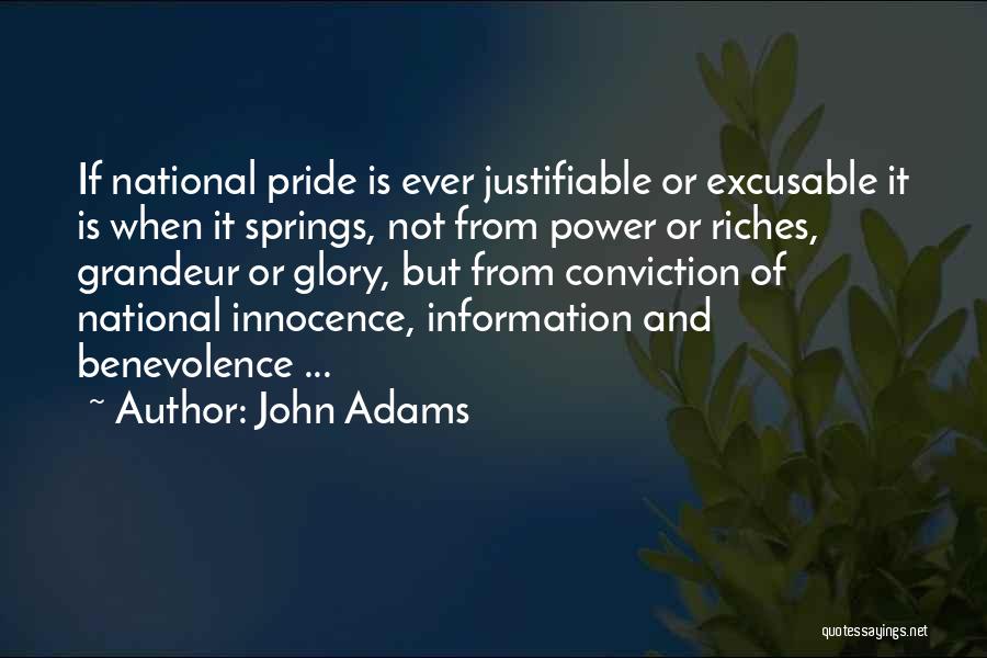 John Adams Quotes: If National Pride Is Ever Justifiable Or Excusable It Is When It Springs, Not From Power Or Riches, Grandeur Or