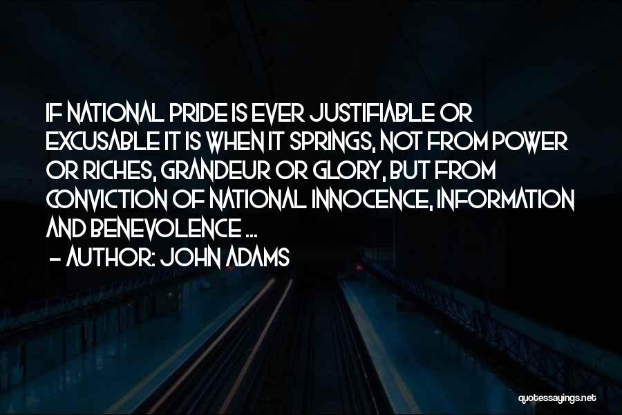 John Adams Quotes: If National Pride Is Ever Justifiable Or Excusable It Is When It Springs, Not From Power Or Riches, Grandeur Or