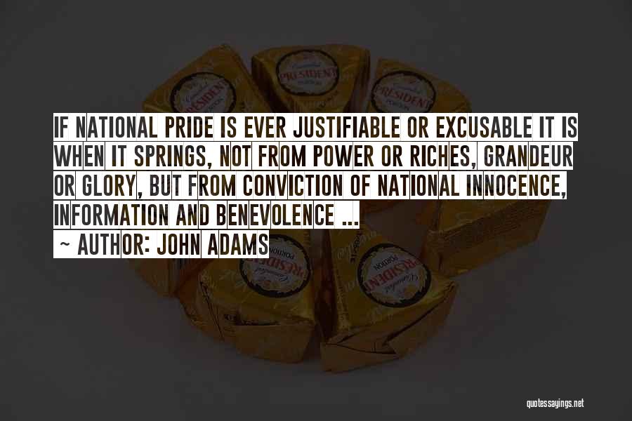 John Adams Quotes: If National Pride Is Ever Justifiable Or Excusable It Is When It Springs, Not From Power Or Riches, Grandeur Or