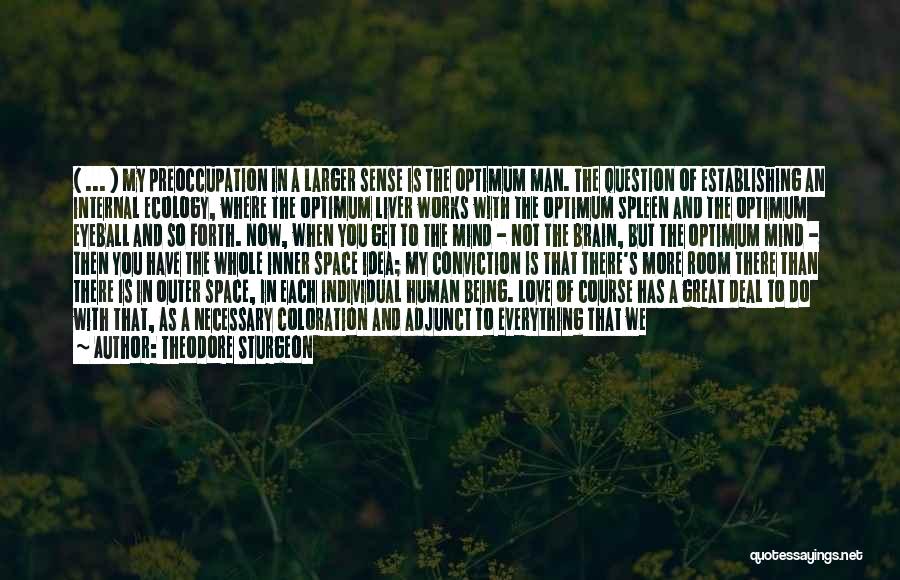 Theodore Sturgeon Quotes: ( ... ) My Preoccupation In A Larger Sense Is The Optimum Man. The Question Of Establishing An Internal Ecology,