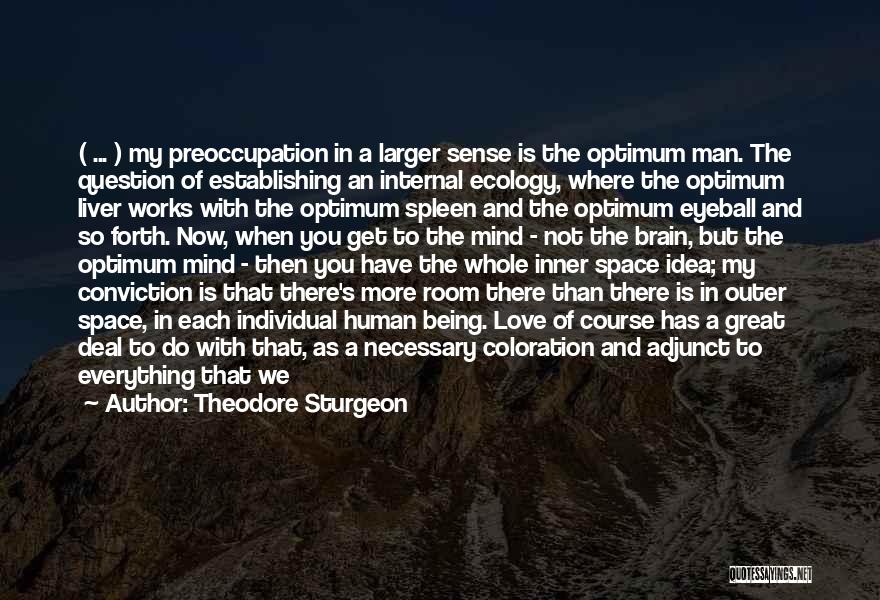 Theodore Sturgeon Quotes: ( ... ) My Preoccupation In A Larger Sense Is The Optimum Man. The Question Of Establishing An Internal Ecology,