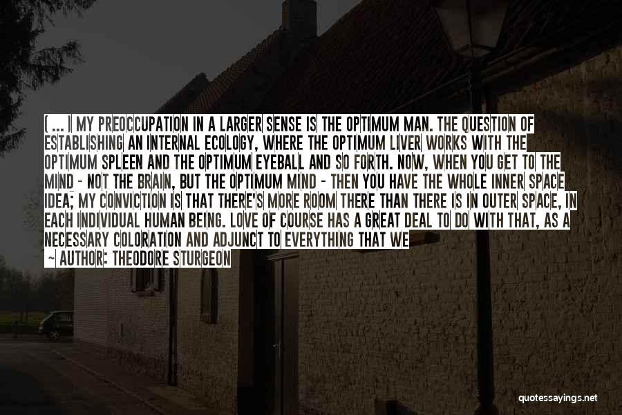 Theodore Sturgeon Quotes: ( ... ) My Preoccupation In A Larger Sense Is The Optimum Man. The Question Of Establishing An Internal Ecology,